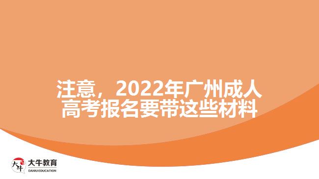 注意，2022年廣州成人高考報名要帶這些材料