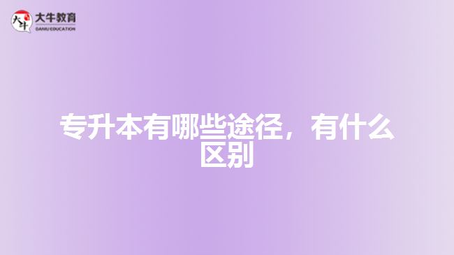 專升本有哪些途徑，有什么區(qū)別