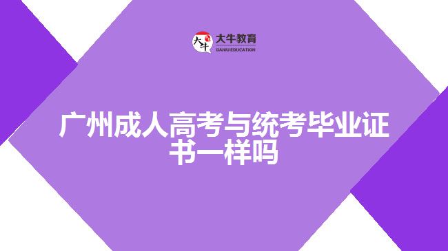 廣州成人高考與統(tǒng)考畢業(yè)證書(shū)一樣嗎