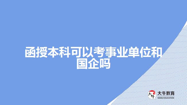 函授本科可以考事業(yè)單位和國企嗎