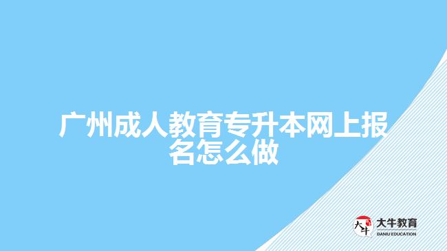 廣州成人教育專升本網(wǎng)上報名怎么做