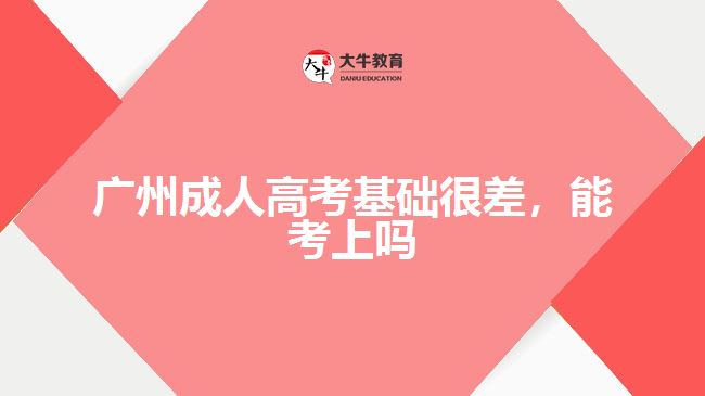 廣州成人高考基礎(chǔ)很差，能考上嗎