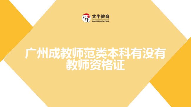 廣州成教師范類本科有沒(méi)有教師資格證