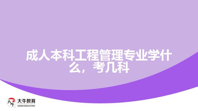 成人本科工程管理專業(yè)學(xué)什么，考幾科