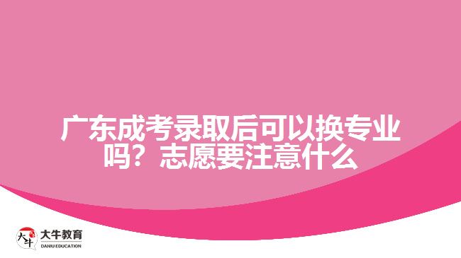 廣東成考錄取后可以換專業(yè)嗎？