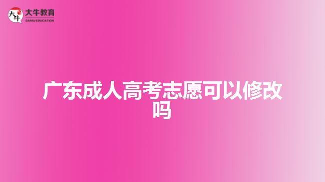 廣東成人高考志愿可以修改嗎