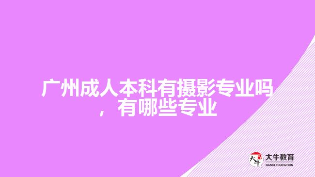 成人本科有攝影專業(yè)嗎，有哪些專業(yè)