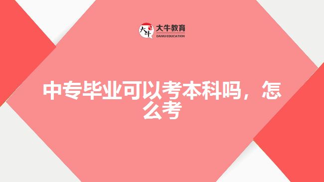 中專畢業(yè)可以考本科嗎，怎么考