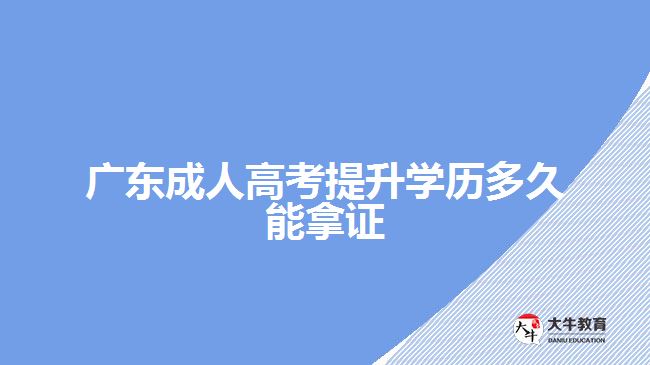 廣東成人高考提升學(xué)歷多久能拿證