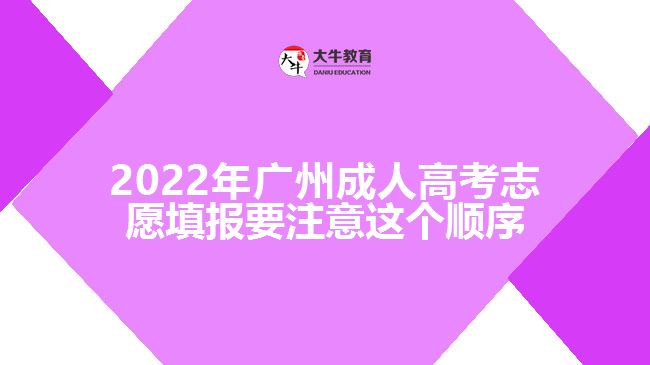 2022年廣州成人高考志愿填報(bào)要注意這個(gè)順序