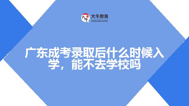 廣東成考錄取后什么時候入學