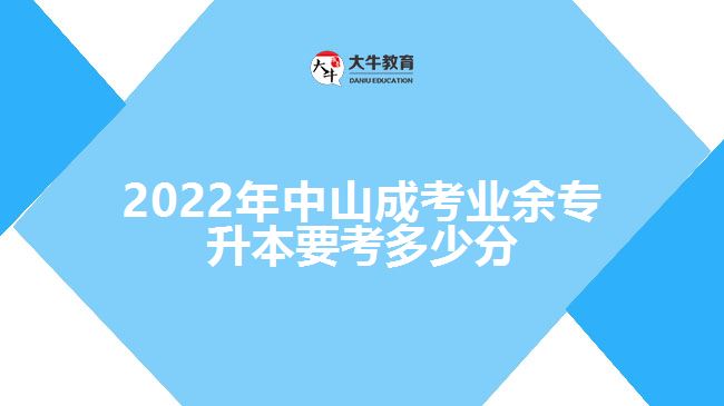 2022年中山成考業(yè)余專(zhuān)升本要考多少分