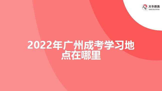 2022年廣州成考學習地點在哪里