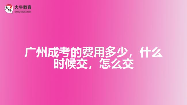 廣州成考的費用多少，什么時候交，怎么交