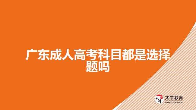 廣東成人高考科目都是選擇題嗎