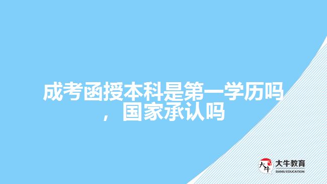 成考函授本科是第一學歷嗎，國家承認嗎