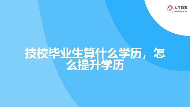 技校畢業(yè)生算什么學歷