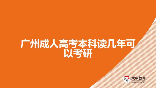 廣州成人高考本科讀幾年可以考研