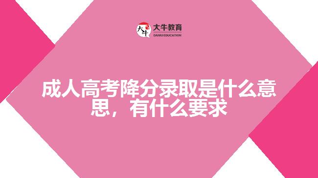 成人高考降分錄取是什么意思，要求