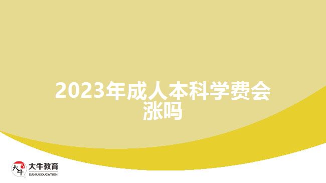 2023年成人本科學(xué)費(fèi)會漲嗎