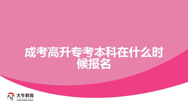 成考高升?？急究圃谑裁磿r(shí)候報(bào)名