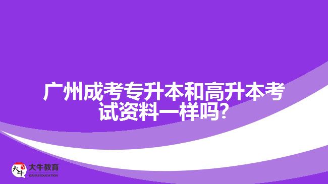 廣州成考專升本和高升本考試資料一樣嗎?