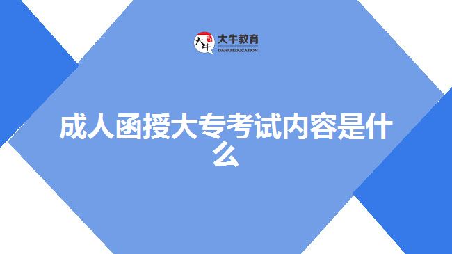 成人函授大專(zhuān)考試內(nèi)容是什么