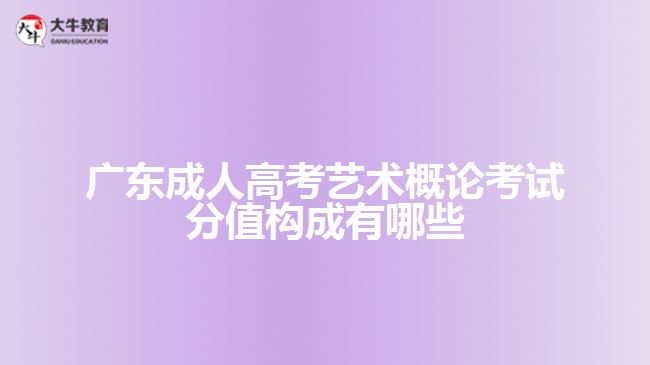 廣東成人高考藝術概論考試分值構成有哪些