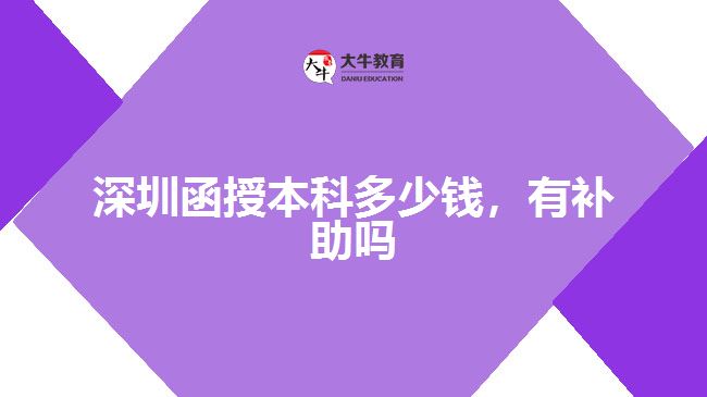 深圳函授本科多少錢，有補(bǔ)助嗎