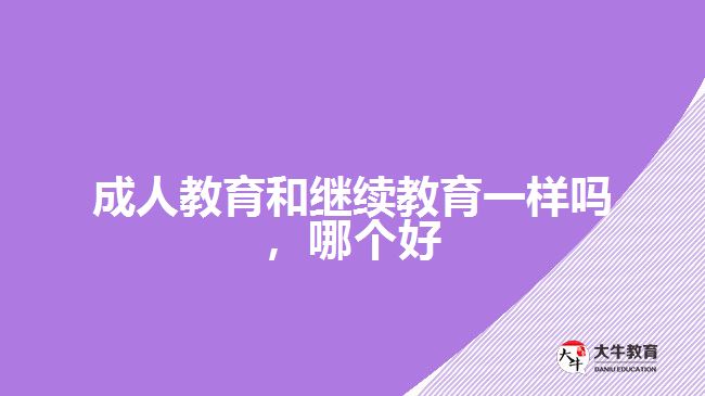 成人教育和繼續(xù)教育一樣嗎，哪個(gè)好