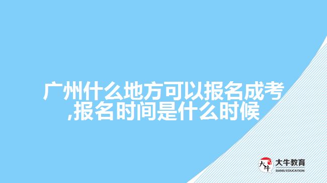 廣州什么地方可以報(bào)名成考,報(bào)名時(shí)間是什么時(shí)候