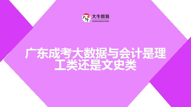 廣東成考大數(shù)據(jù)與會計是理工類還是文史類