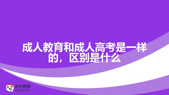 成人教育和成人高考是一樣的，區(qū)別是什么