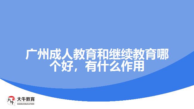 廣州成人教育和繼續(xù)教育哪個(gè)好，有什么作用