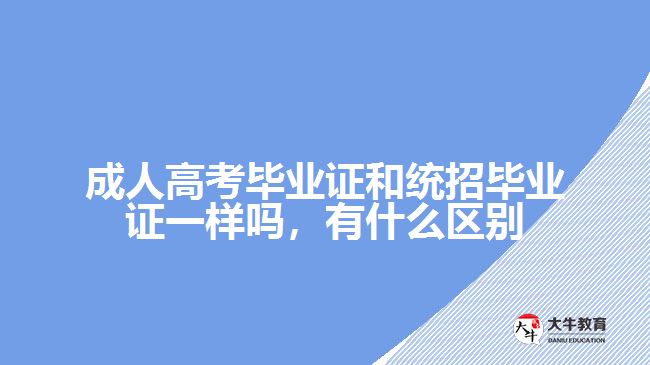 成人高考畢業(yè)證和統(tǒng)招畢業(yè)證一樣嗎，有什么區(qū)別