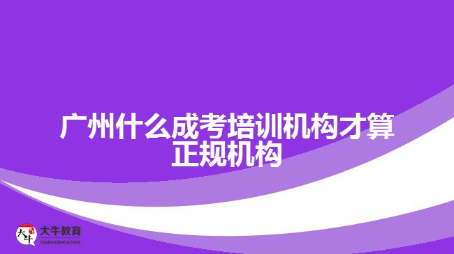 廣州什么成考培訓(xùn)機構(gòu)才算正規(guī)機構(gòu)