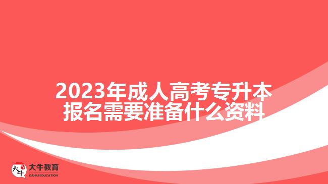 2023年成人高考專升本報名需要準備什么資料