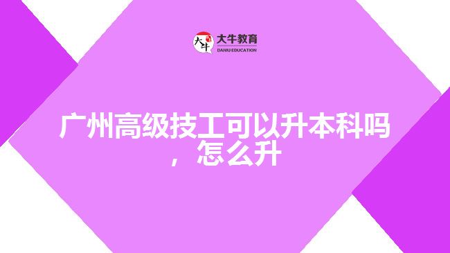 廣州高級技工可以升本科嗎怎么升