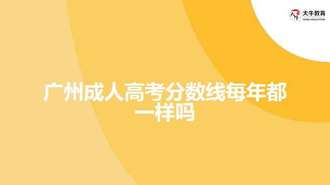 廣州成人高考分?jǐn)?shù)線每年都一樣嗎