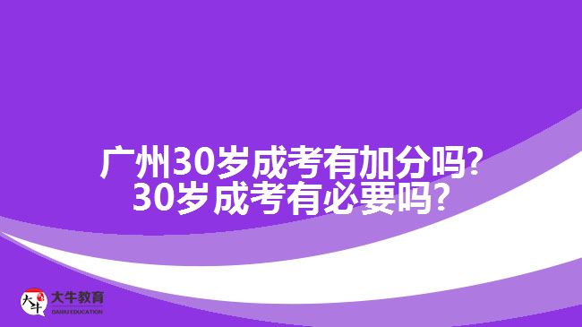 廣州30歲成考有加分嗎?30歲成考有必要嗎?