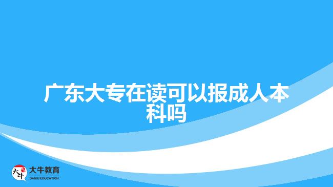 廣東大專(zhuān)在讀可以報(bào)成人本科嗎