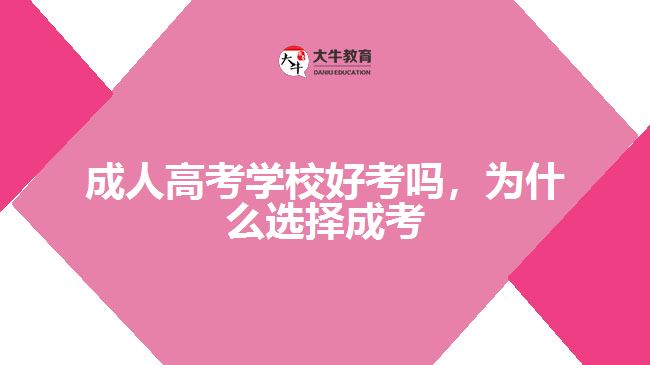 成人高考學(xué)校好考嗎，為什么選擇成考