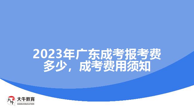 2023年廣東成考報(bào)考費(fèi)多少，成考費(fèi)用須知