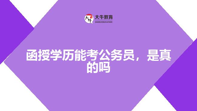 函授學(xué)歷能考公務(wù)員，是真的嗎