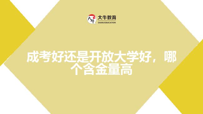 成考好還是開(kāi)放大學(xué)好，哪個(gè)含金量高