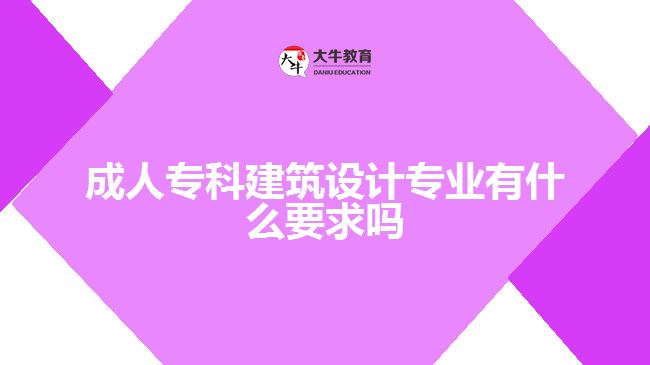 成人?？平ㄖO(shè)計專業(yè)有什么要求嗎