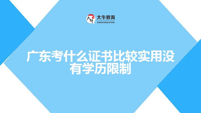 廣東考什么證書比較實用沒有學歷限制