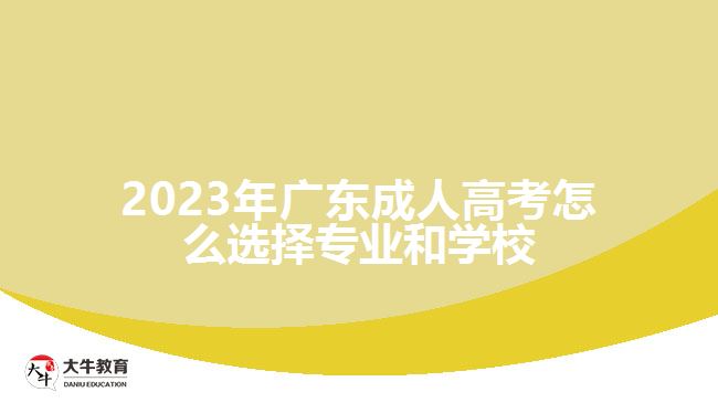 2023年廣東成人高考怎么選擇專(zhuān)業(yè)和學(xué)校