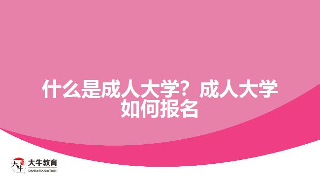 什么是成人大學(xué)？成人大學(xué)如何報(bào)名