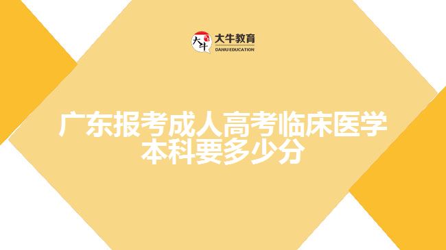 廣東報(bào)考成人高考臨床醫(yī)學(xué)本科要多少分